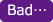 Bad...